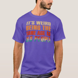 Its Weird Being The Same Age As Old People Funny V T-Shirt