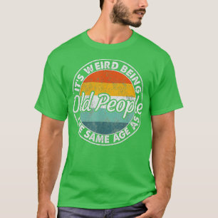 Its Weird Being The Same Age As Old People Funny V T-Shirt