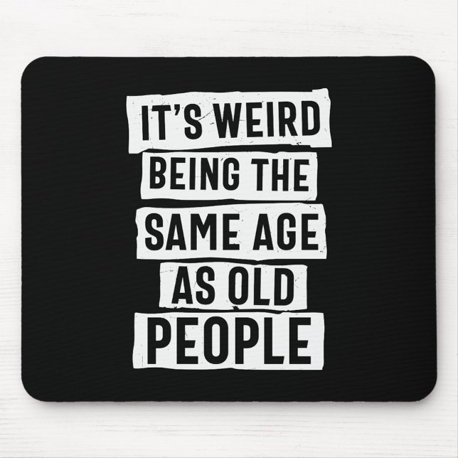 IT'S WEIRD BEING THE SAME AGE AS OLD PEOPLE HUMOR MOUSE MAT (Creator Uploaded)