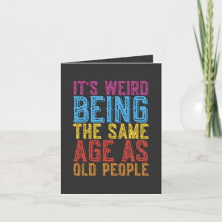 Its Weird Being The Same Age As Old People Humor T Card