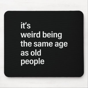 It's Weird Being The Same Age As Old People Husban Mouse Mat