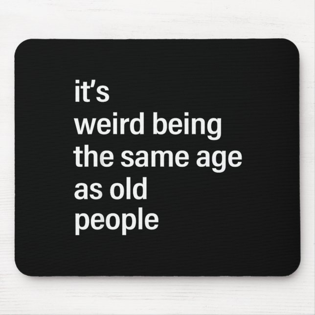 It's Weird Being The Same Age As Old People Husban Mouse Mat (Front)