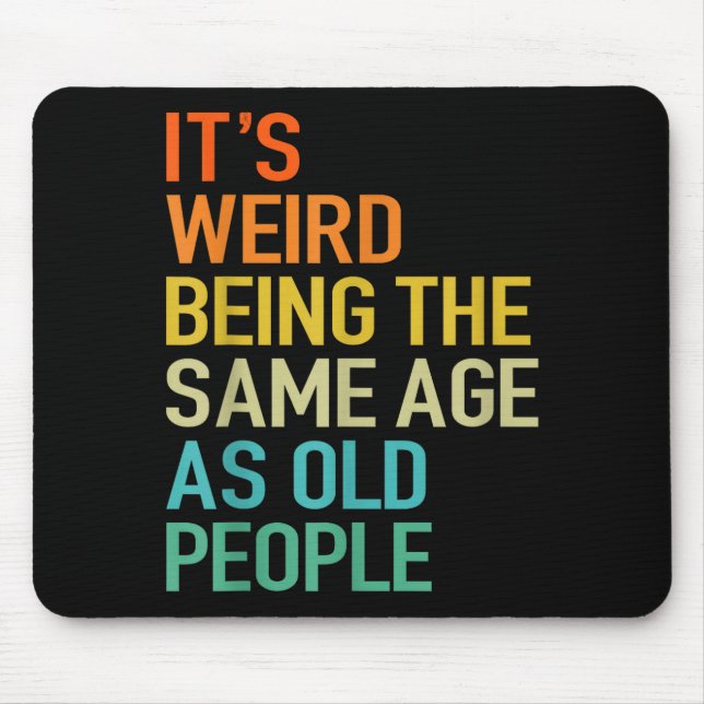 It's Weird Being The Same Age As Old People Husban Mouse Mat (Front)