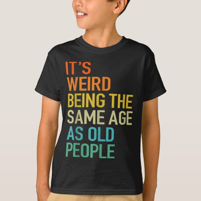 It's Weird Being The Same Age As Old People Husban T-Shirt (Front)