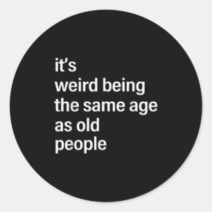 Its Weird Being The Same Age As Old People Husband Classic Round Sticker