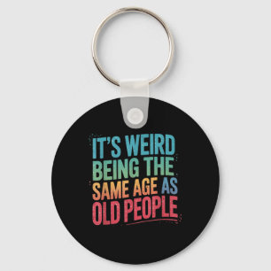 Its Weird Being The Same Age As Old People Key Ring
