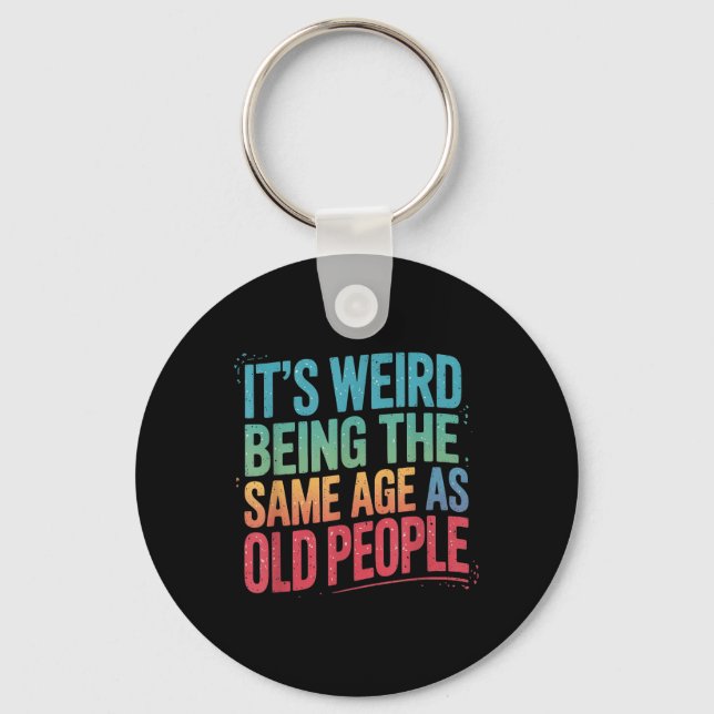 Its Weird Being The Same Age As Old People  Key Ring (Front)
