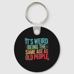 Its Weird Being The Same Age As Old People Key Ring