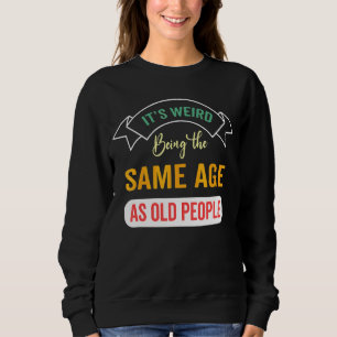 It's Weird Being The Same Age As Old People Leisur Sweatshirt