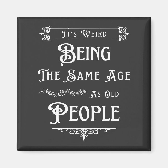 It's Weird Being The Same Age As Old People  Magnet (Front)
