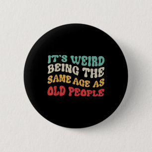 Its Weird Being The Same Age As Old People Mens 6 Cm Round Badge