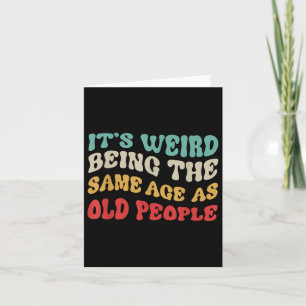 Its Weird Being The Same Age As Old People Mens Card