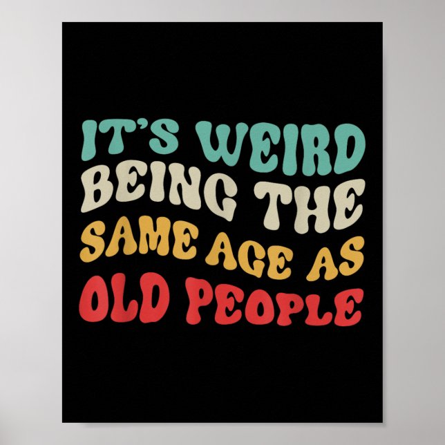 Its Weird Being The Same Age As Old People Mens  Poster (Front)