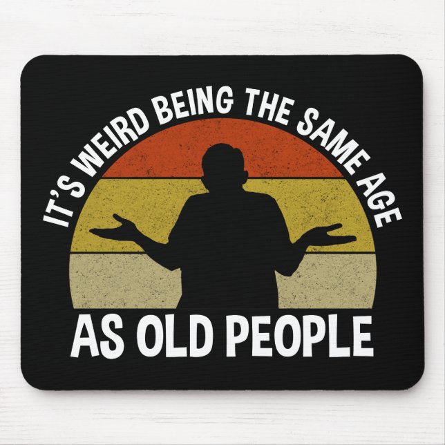It's Weird Being The Same Age As Old People Mouse Mat (Front)