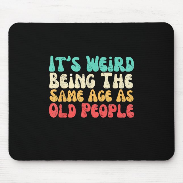 Its Weird Being The Same Age As Old People  Mouse Mat (Front)