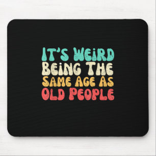 Its Weird Being The Same Age As Old People Mouse Mat
