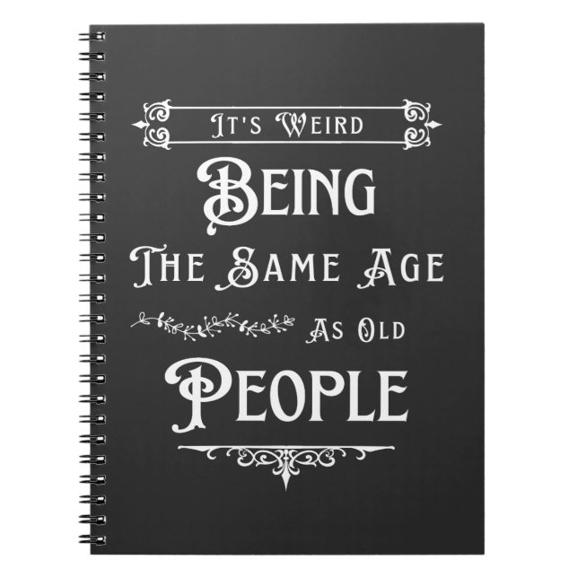 It's Weird Being The Same Age As Old People  Notebook (Front)