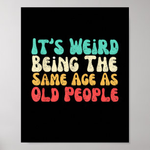 Its Weird Being The Same Age As Old People Poster