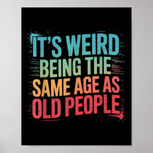 Its Weird Being The Same Age As Old People Poster