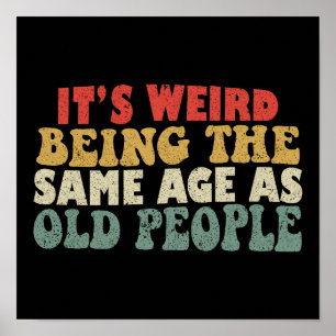It's Weird Being The Same Age As Old People Poster