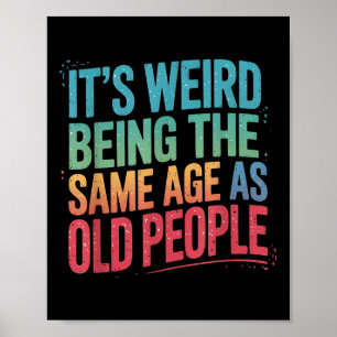 Its Weird Being The Same Age As Old People Poster