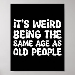 Its Weird Being The Same Age As Old People  Poster