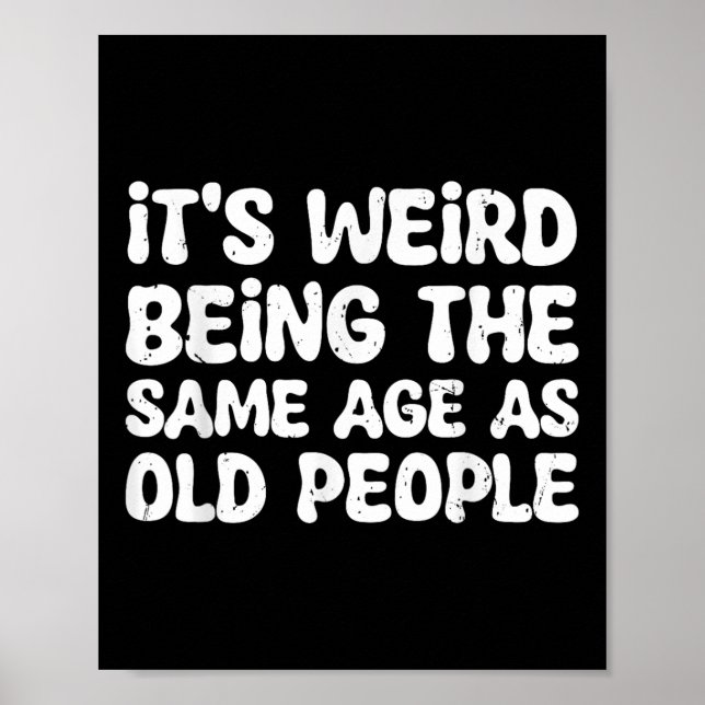 Its Weird Being The Same Age As Old People  Poster (Front)