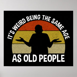 It's Weird Being The Same Age As Old People Poster