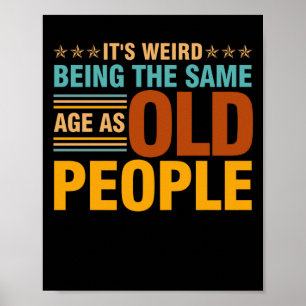 It's Weird Being The Same Age As Old People Poster
