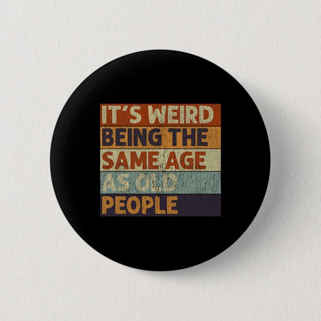 It's Weird Being The Same Age As Old People Retro  6 Cm Round Badge (Front)