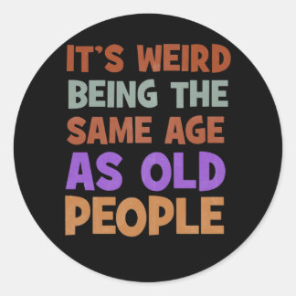It's Weird Being The Same Age As Old People Retro Classic Round Sticker