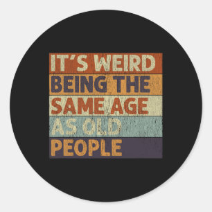 It's Weird Being The Same Age As Old People Retro Classic Round Sticker