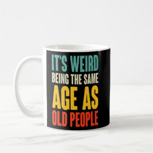 It's Weird Being The Same Age As Old People Retro  Coffee Mug