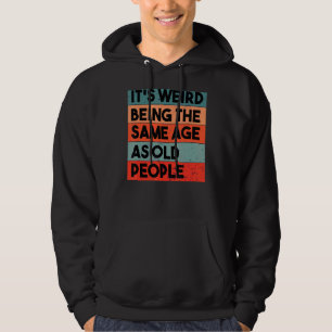 It's Weird Being The Same Age As Old People Retro Hoodie