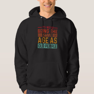 It's Weird Being The Same Age As Old People Retro Hoodie