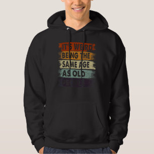 It's Weird Being The Same Age As Old People Retro  Hoodie