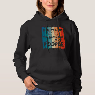 It's Weird Being The Same Age As Old People Retro Hoodie