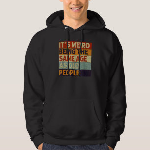 It's Weird Being The Same Age As Old People Retro Hoodie