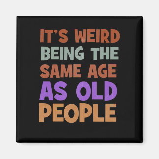 It's Weird Being The Same Age As Old People Retro Magnet