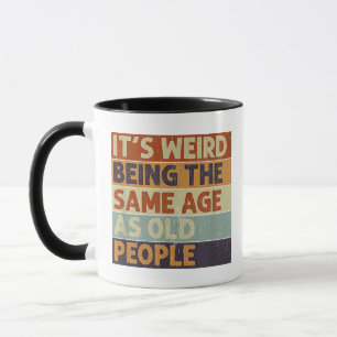 It's Weird Being The Same Age As Old People Retro  Mug