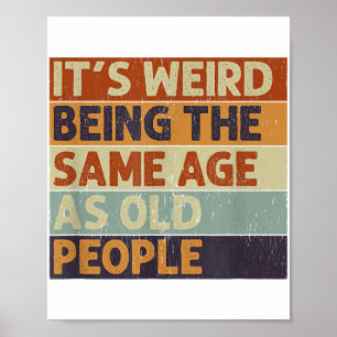 It's Weird Being The Same Age As Old People Retro  Poster
