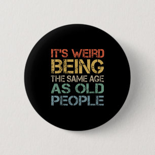Its Weird Being The Same Age As Old People Retro S 6 Cm Round Badge