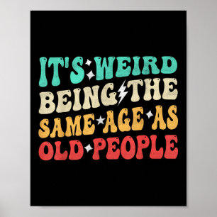 Its Weird Being The Same Age As Old People Retro S Poster