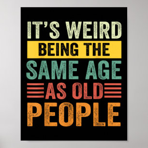 Its Weird Being The Same Age As Old People Retro S Poster