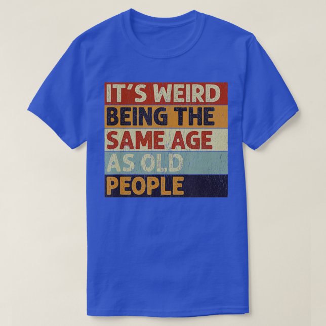 Its Weird Being The Same Age As Old People Retro S T-Shirt (Design Front)