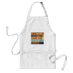It's Weird Being The Same Age As Old People Retro  Standard Apron
