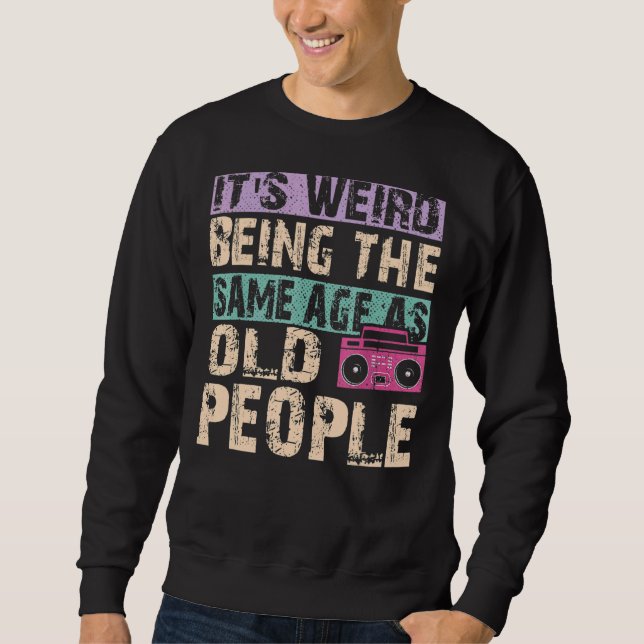 It's Weird Being The Same Age As Old People Retro  Sweatshirt (Front)