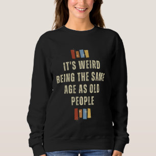 It's Weird Being the Same Age as Old People Retro Sweatshirt