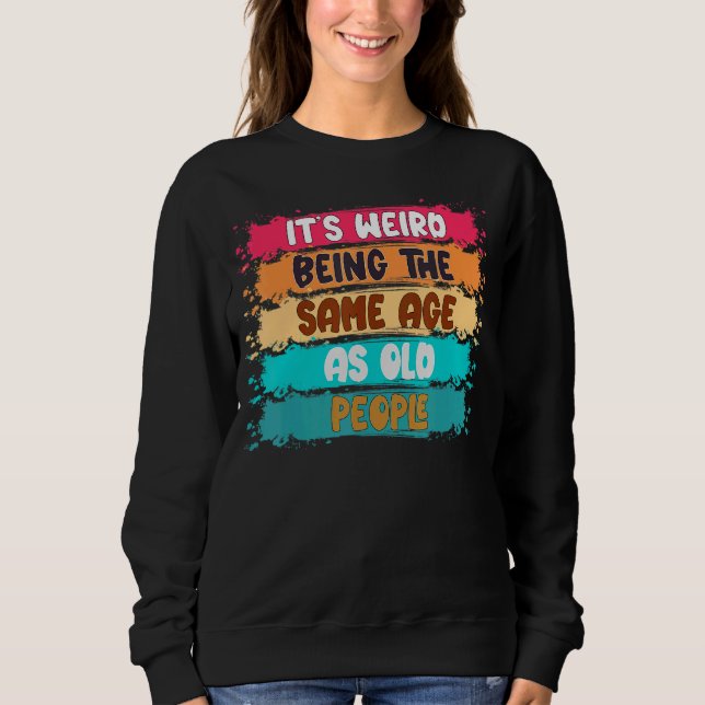 It's Weird Being The Same Age As Old People Retro Sweatshirt (Front)