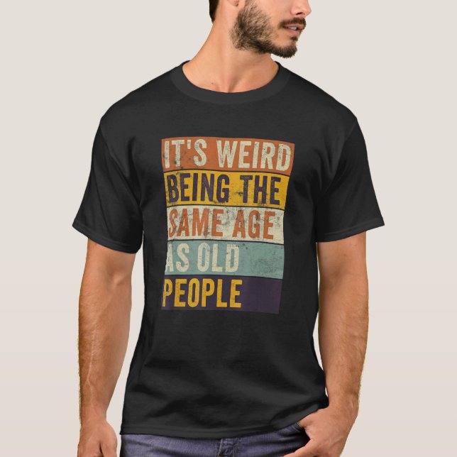 It's Weird Being The Same Age As Old People Retro  T-Shirt (Front)